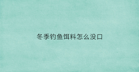 “冬季钓鱼饵料怎么没口(冬钓为什么没口)