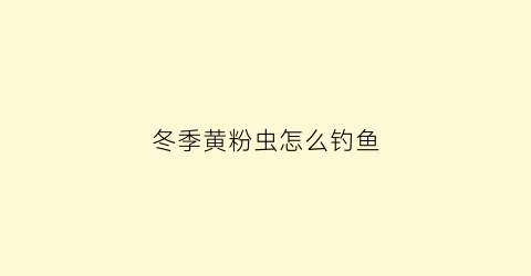 冬季黄粉虫怎么钓鱼