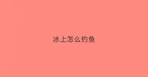 冰上怎么钓鱼