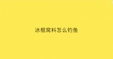 冰棍窝料怎么钓鱼(老冰棍饵料)