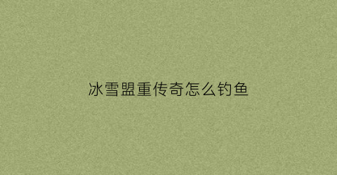 冰雪盟重传奇怎么钓鱼(盟重冰雪传奇挂机脚本)
