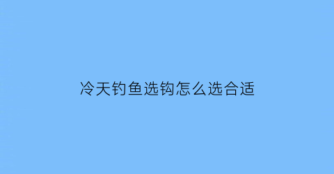 冷天钓鱼选钩怎么选合适