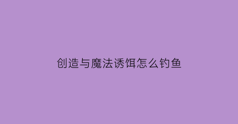 创造与魔法诱饵怎么钓鱼