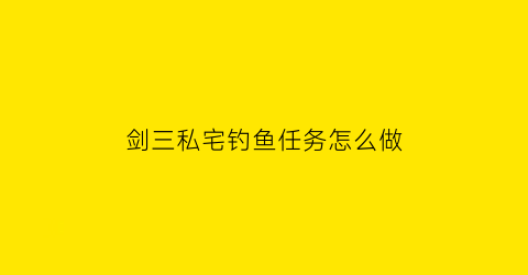 剑三私宅钓鱼任务怎么做