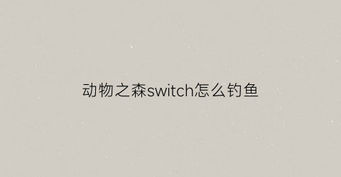 动物之森switch怎么钓鱼(动物之森钓大鱼技巧)