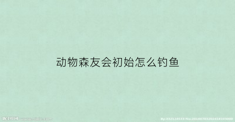 动物森友会初始怎么钓鱼(动物森友会怎么钓鱼钓鱼钓不上来怎么办)