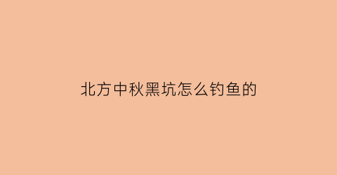 北方中秋黑坑怎么钓鱼的