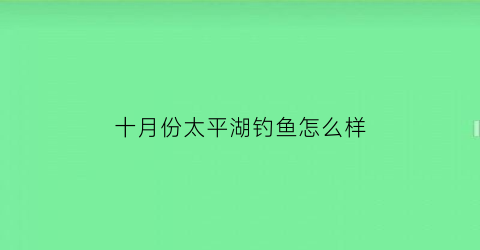十月份太平湖钓鱼怎么样(太平湖11月钓鱼)