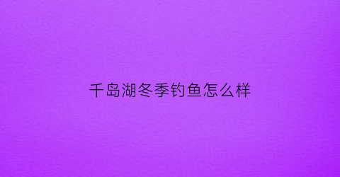 千岛湖冬季钓鱼怎么样