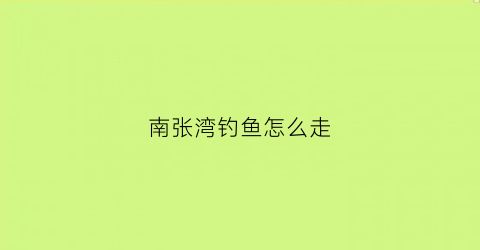 南张湾钓鱼怎么走(南张寨村钓鱼)