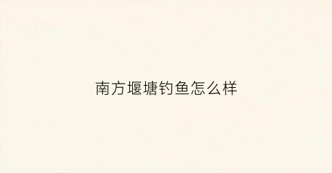 南方堰塘钓鱼怎么样