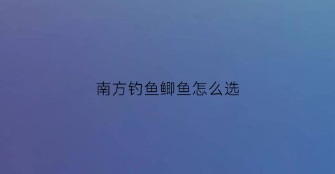 南方钓鱼鲫鱼怎么选