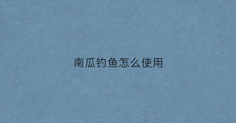 南瓜钓鱼怎么使用(用南瓜钓鲤鱼)