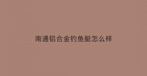 南通铝合金钓鱼艇怎么样