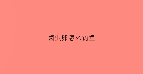 卤虫卵怎么钓鱼(卤虫卵怎么钓鱼视频)