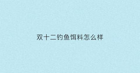 双十二钓鱼饵料怎么样