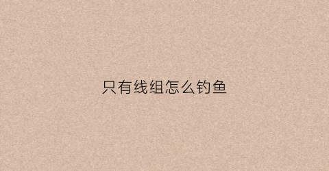 只有线组怎么钓鱼