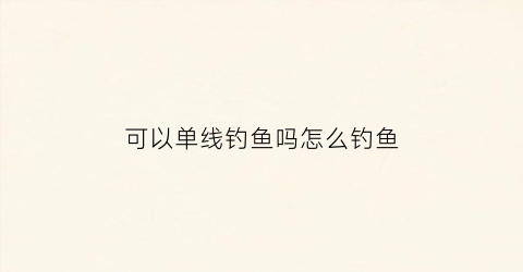 可以单线钓鱼吗怎么钓鱼(单线可以调头吗)