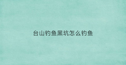 台山钓鱼黑坑怎么钓鱼