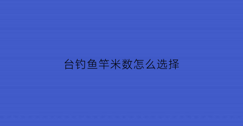 台钓鱼竿米数怎么选择