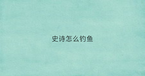 史诗怎么钓鱼(史诗怎么用)