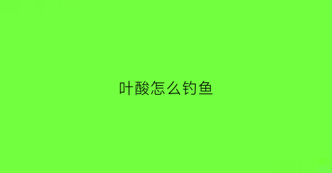 叶酸怎么钓鱼