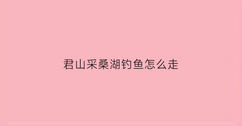 君山采桑湖钓鱼怎么走