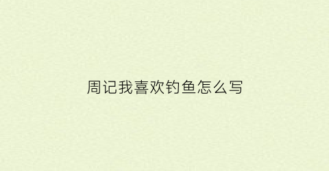 周记我喜欢钓鱼怎么写