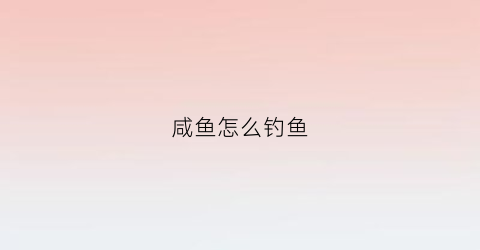 咸鱼怎么钓鱼