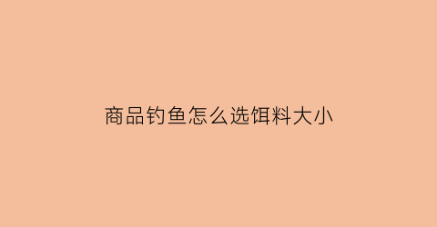 商品钓鱼怎么选饵料大小