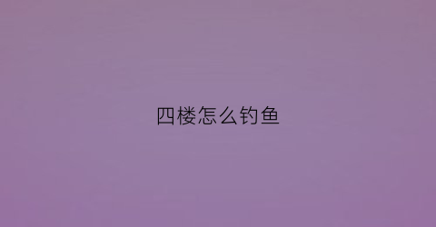 四楼怎么钓鱼(四楼有网如何让地下一层可以使用)