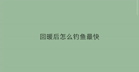 回暖后怎么钓鱼最快(冬季回温钓鱼)