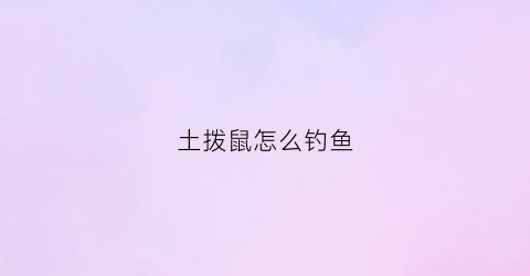 土拨鼠怎么钓鱼