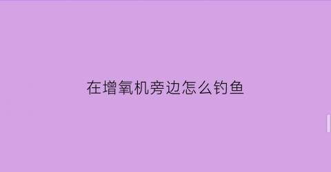 在增氧机旁边怎么钓鱼(增氧机正确固定在池塘)