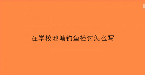 在学校池塘钓鱼检讨怎么写(在学校湖里钓鱼会怎么样)