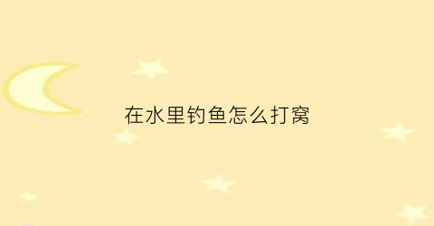 在水里钓鱼怎么打窝(在水里钓鱼怎么打窝好)