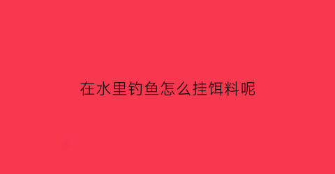 在水里钓鱼怎么挂饵料呢