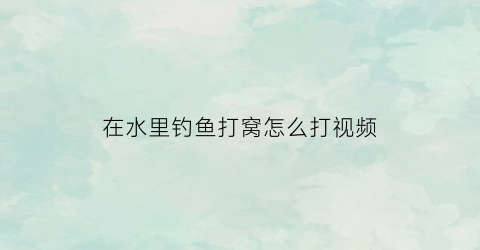 “在水里钓鱼打窝怎么打视频(在水里钓鱼打窝怎么打视频教程)