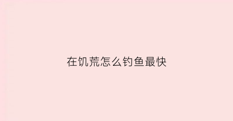 在饥荒怎么钓鱼最快(饥荒要怎么钓鱼)