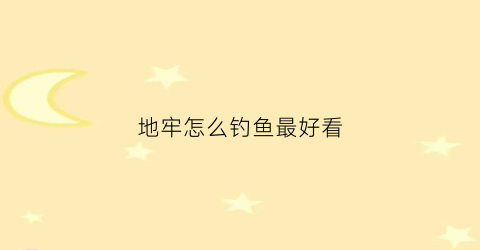 地牢怎么钓鱼最好看