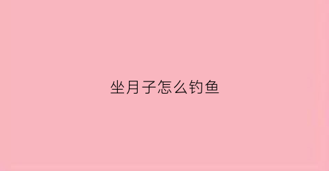 坐月子怎么钓鱼