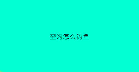 垄沟怎么钓鱼(垄沟的主要作用)