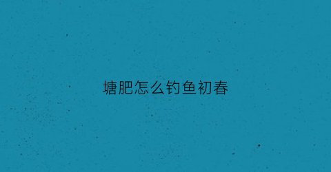 塘肥怎么钓鱼初春
