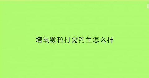 增氧颗粒打窝钓鱼怎么样