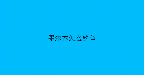 “墨尔本怎么钓鱼(墨尔本哪里可以钓鲤鱼)