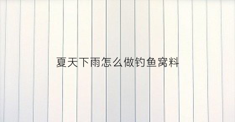 夏天下雨怎么做钓鱼窝料(夏天下大雨怎么钓鱼)