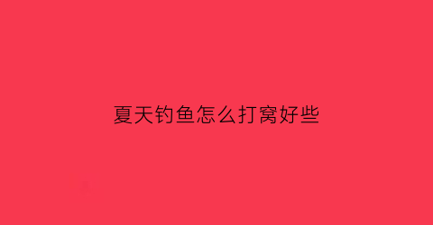 夏天钓鱼怎么打窝好些(夏天钓鱼如何打窝)