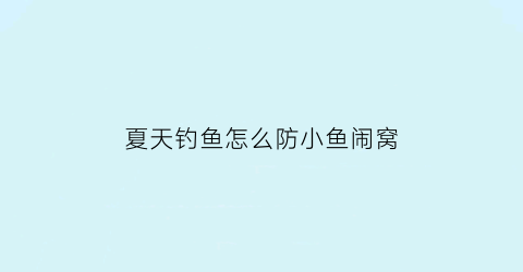 夏天钓鱼怎么防小鱼闹窝