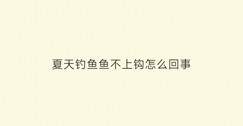 夏天钓鱼鱼不上钩怎么回事(夏季钓鱼不打窝为什么也能钓到)