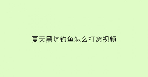 “夏天黑坑钓鱼怎么打窝视频(黑坑怎么打窝诱鱼快)